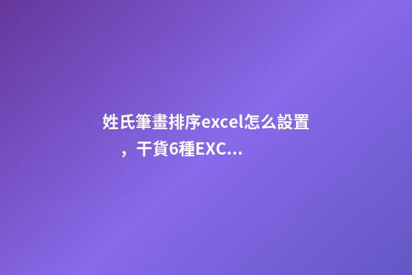 姓氏筆畫排序excel怎么設置，干貨6種EXCEL排序方法-第1張-觀點-玄機派
